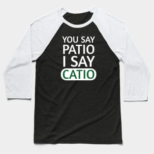 You say Patio, I say Catio | Quotes | White | Emerald Green Baseball T-Shirt